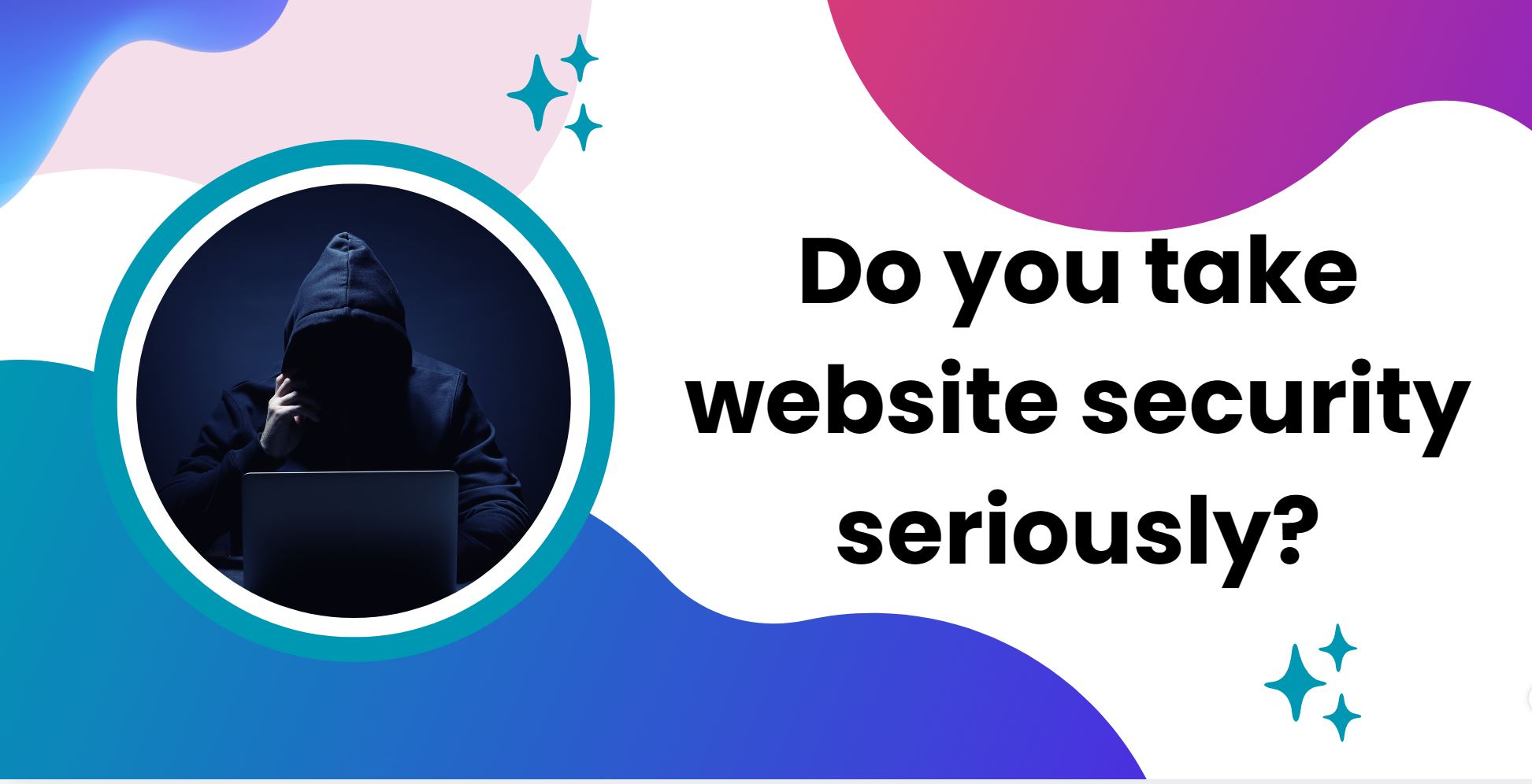 Do you take website security seriously?" featuring a silhouette of a person in a hoodie using a laptop, set against a background with abstract blue, pink, and purple shapes, and decorative stars.